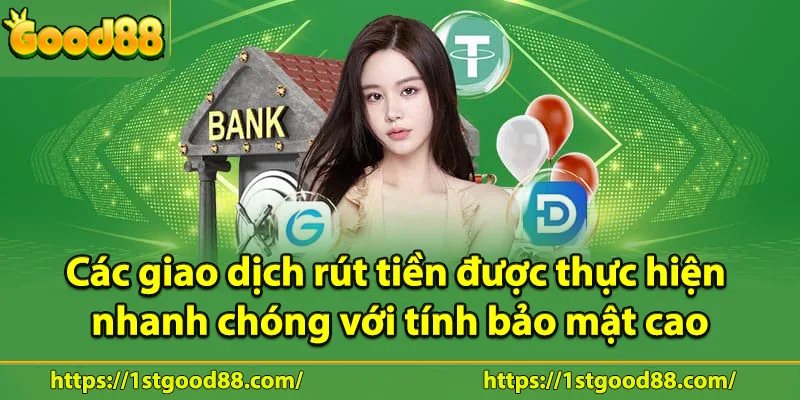 Các giao dịch rút tiền được thực hiện nhanh chóng với tính bảo mật cao